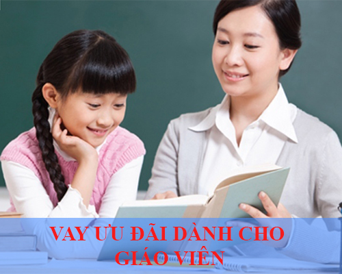 VAY ƯU ĐÃI CHO GIÁO VIÊN